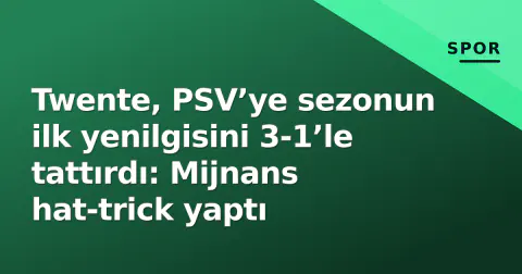 Twente, PSV’ye sezonun ilk yenilgisini 3-1’le tattırdı: Mijnans hat-trick yaptı