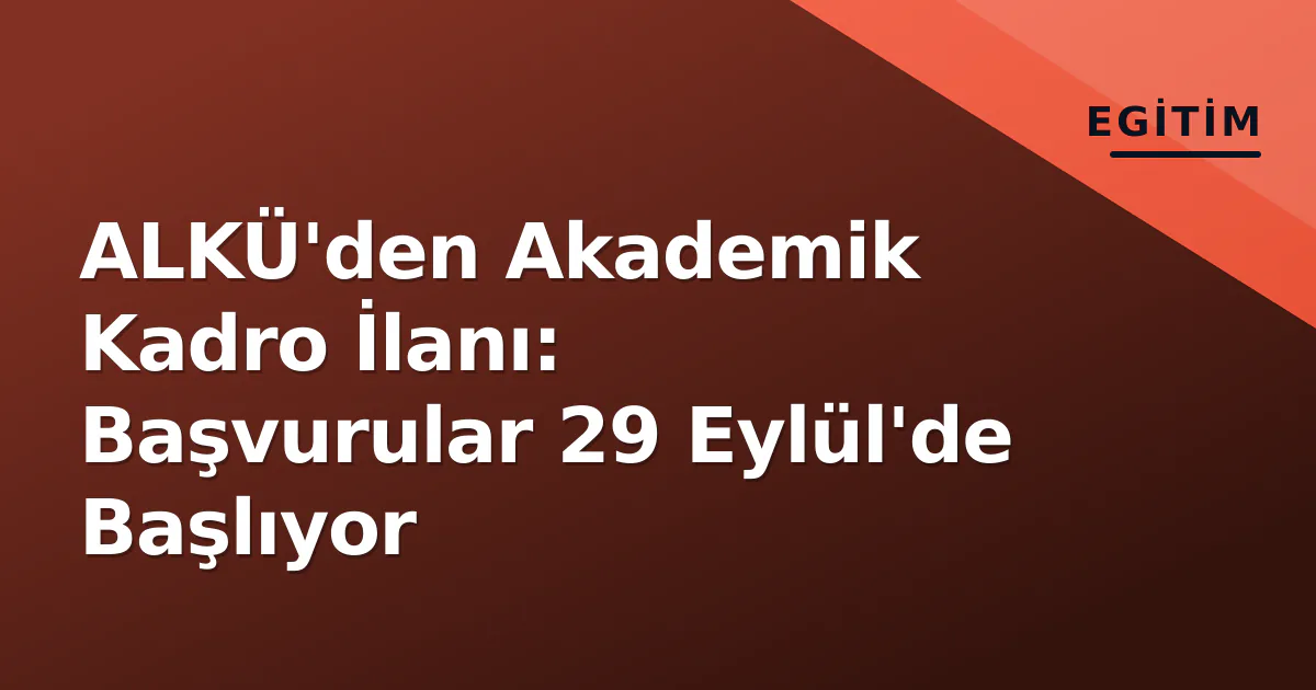 ALKÜ'den Akademik Kadro İlanı: Başvurular 29 Eylül'de Başlıyor ALKÜ'den Akademik Kadro İlanı: Başvurular 29 Eylül'de Başlıyor