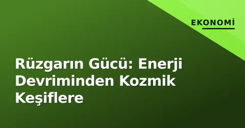 Rüzgarın Gücü: Enerji Devriminden Kozmik Keşiflere