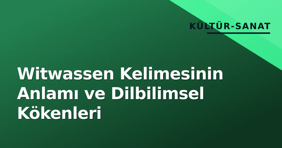 Witwassen Kelimesinin Anlamı ve Dilbilimsel Kökenleri Witwassen Kelimesinin Anlamı ve Dilbilimsel Kökenleri