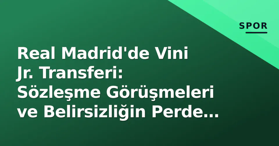 Real Madrid'de Vini Jr. Transferi: Sözleşme Görüşmeleri ve Belirsizliğin Perde Arkası görseli