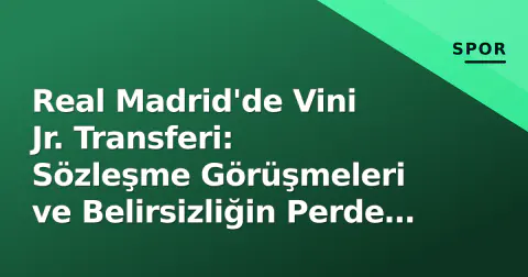 Real Madrid'de Vini Jr. Transferi: Sözleşme Görüşmeleri ve Belirsizliğin Perde Arkası