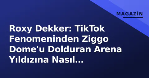Roxy Dekker: TikTok Fenomeninden Ziggo Dome'u Dolduran Arena Yıldızına Nasıl Dönüştü?
