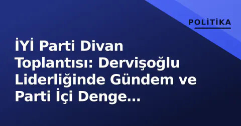 İYİ Parti Divan Toplantısı: Dervişoğlu Liderliğinde Gündem ve Parti İçi Denge Değerlendirildi İYİ Parti Divan Toplantısı: Dervişoğlu Liderliğinde Gündem ve Parti İçi Denge Değerlendirildi