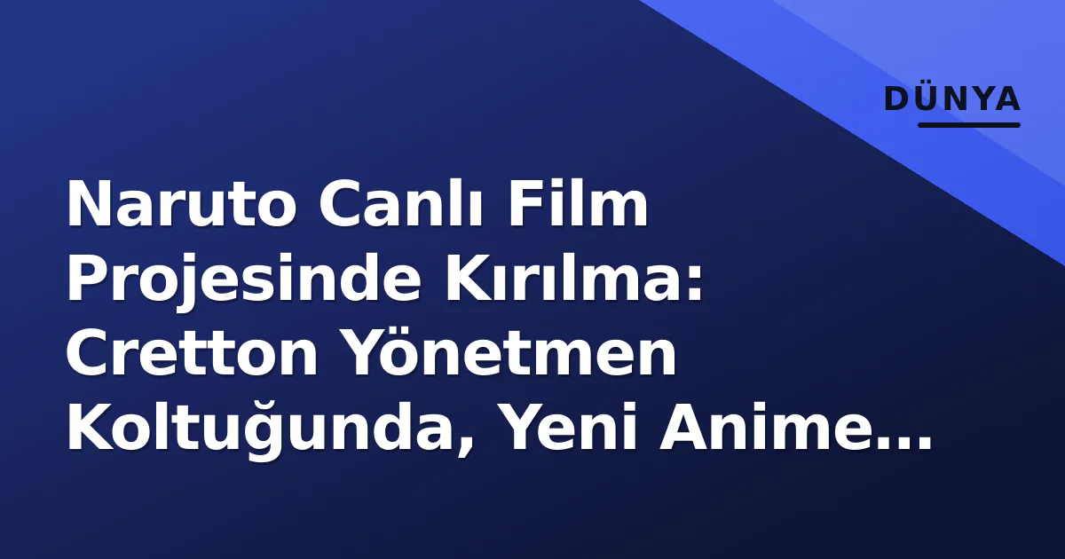 Naruto Canlı Film Projesinde Kırılma: Cretton Yönetmen Koltuğunda, Yeni Anime Projesi Yolda Naruto Canlı Film Projesinde Kırılma: Cretton Yönetmen Koltuğunda, Yeni Anime Projesi Yolda