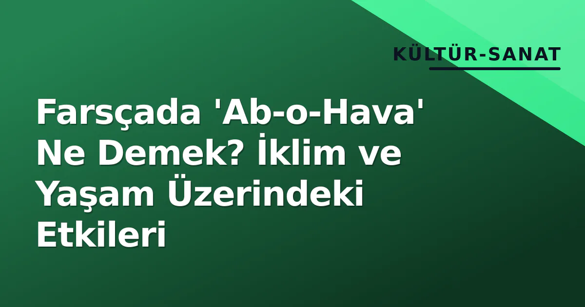 Farsçada 'Ab-o-Hava' Ne Demek? İklim ve Yaşam Üzerindeki Etkileri Farsçada 'Ab-o-Hava' Ne Demek? İklim ve Yaşam Üzerindeki Etkileri