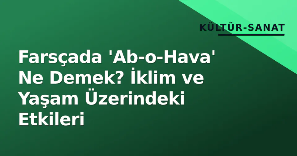 Farsçada 'Ab-o-Hava' Ne Demek? İklim ve Yaşam Üzerindeki Etkileri görseli