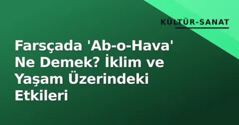 Farsçada 'Ab-o-Hava' Ne Demek? İklim ve Yaşam Üzerindeki Etkileri