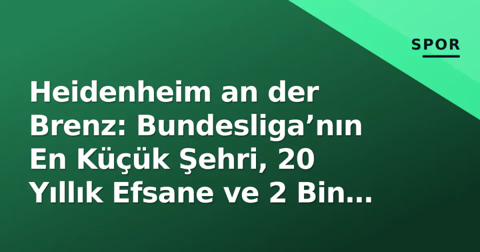 Heidenheim an der Brenz: Bundesliga’nın En Küçük Şehri, 20 Yıllık Efsane ve 2 Bin Yıllık Sır görseli