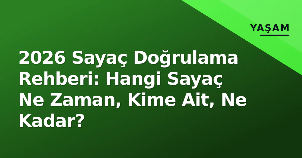 2026 Sayaç Doğrulama Rehberi: Hangi Sayaç Ne Zaman, Kime Ait, Ne Kadar? 2026 Sayaç Doğrulama Rehberi: Hangi Sayaç Ne Zaman, Kime Ait, Ne Kadar?