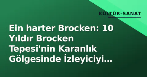 Ein harter Brocken: 10 Yıldır Brocken Tepesi'nin Karanlık Gölgesinde İzleyiciyi Kilitleyen Alman Polisiyesi