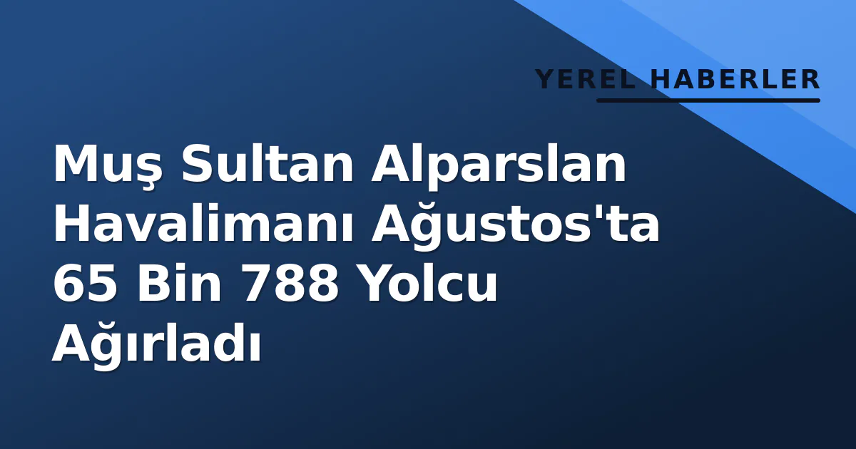 Muş Sultan Alparslan Havalimanı Ağustos'ta 65 Bin 788 Yolcu Ağırladı Muş Sultan Alparslan Havalimanı Ağustos'ta 65 Bin 788 Yolcu Ağırladı