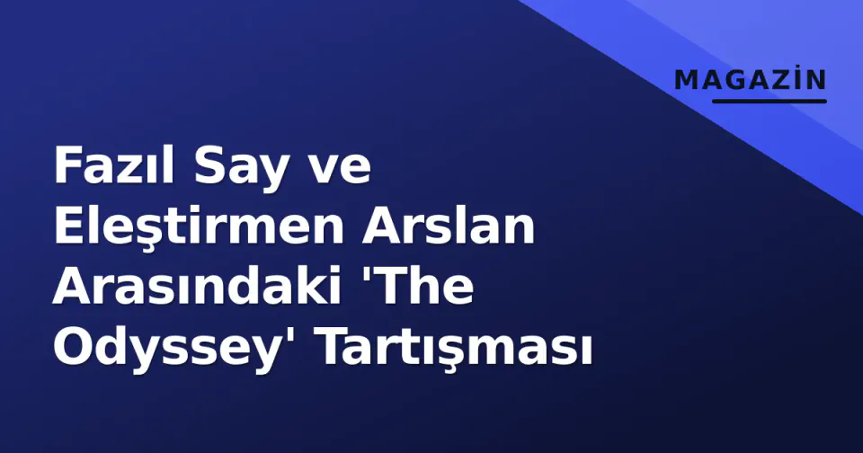 Fazıl Say ve Eleştirmen Arslan Arasındaki 'The Odyssey' Tartışması görseli