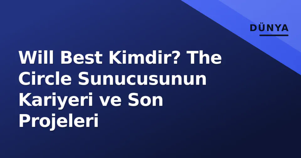 Will Best Kimdir? The Circle Sunucusunun Kariyeri ve Son Projeleri görseli