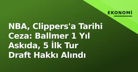 NBA, Clippers'a Tarihi Ceza: Ballmer 1 Yıl Askıda, 5 İlk Tur Draft Hakkı Alındı