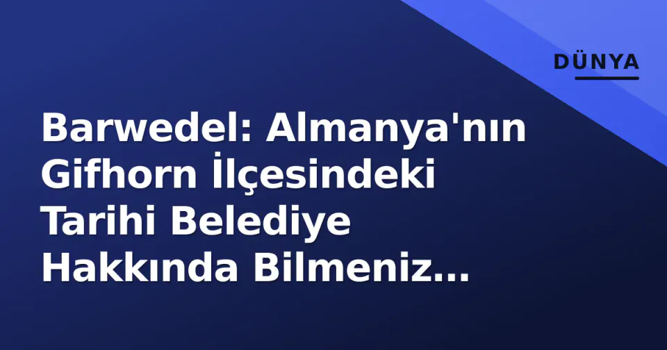 Barwedel: Almanya'nın Gifhorn İlçesindeki Tarihi Belediye Hakkında Bilmeniz Gerekenler görseli