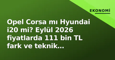 Opel Corsa mı Hyundai i20 mi? Eylül 2026 fiyatlarda 111 bin TL fark ve teknik detaylar