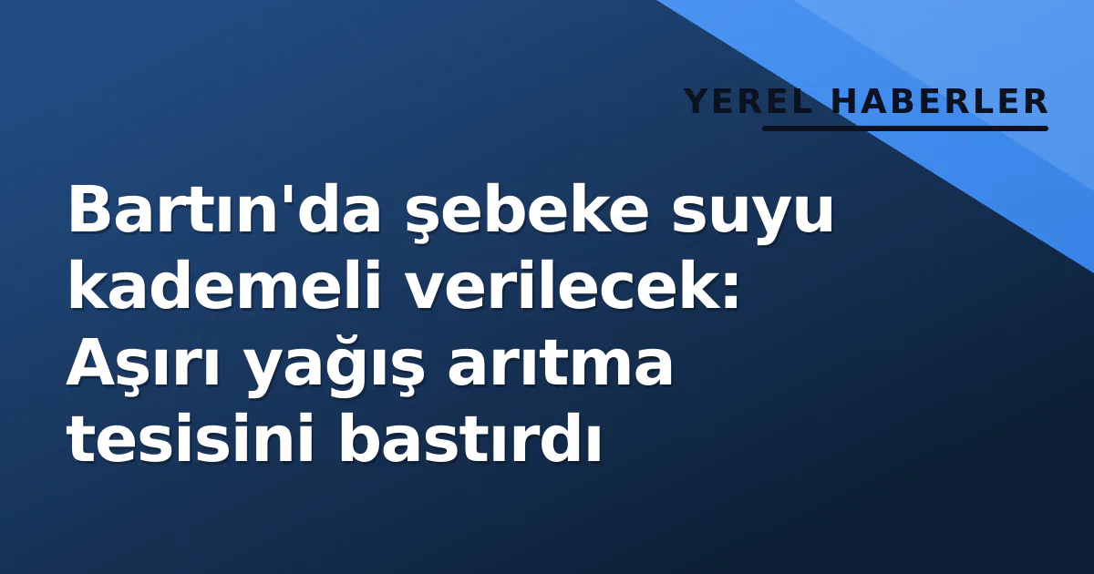 Bartın'da şebeke suyu kademeli verilecek: Aşırı yağış arıtma tesisini bastırdı Bartın'da şebeke suyu kademeli verilecek: Aşırı yağış arıtma tesisini bastırdı