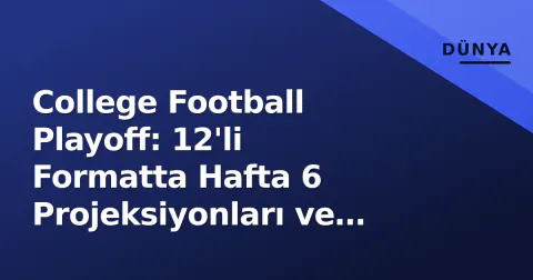 College Football Playoff: 12'li Formatta Hafta 6 Projeksiyonları ve Otomatik Katılım Mücadelesi