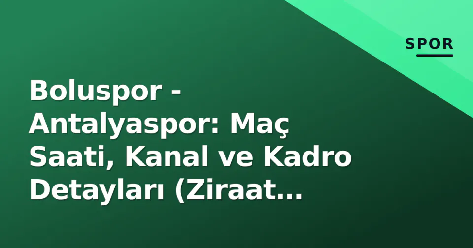 Boluspor - Antalyaspor: Maç Saati, Kanal ve Kadro Detayları (Ziraat Türkiye Kupası 4. Tur) görseli