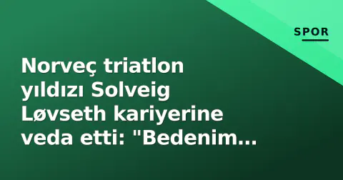 Norveç triatlon yıldızı Solveig Løvseth kariyerine veda etti: "Bedenim artık dayanamıyor"