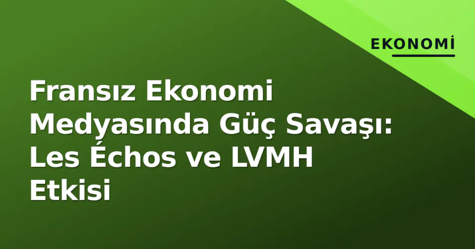 Fransız Ekonomi Medyasında Güç Savaşı: Les Échos ve LVMH Etkisi