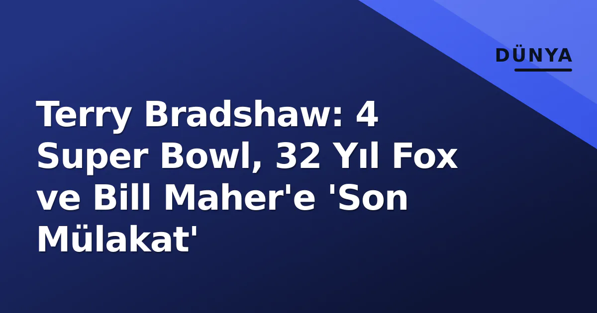 Terry Bradshaw: 4 Super Bowl, 32 Yıl Fox ve Bill Maher'e 'Son Mülakat' Terry Bradshaw: 4 Super Bowl, 32 Yıl Fox ve Bill Maher'e 'Son Mülakat'
