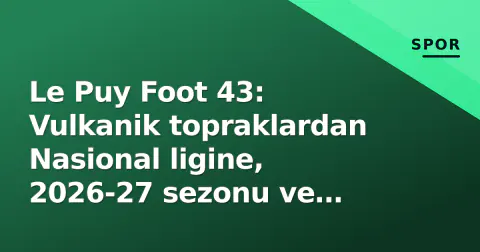 Le Puy Foot 43: Vulkanik topraklardan Nasional ligine, 2026-27 sezonu ve şehir kimliği