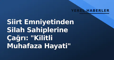 Siirt Emniyetinden Silah Sahiplerine Çağrı: "Kilitli Muhafaza Hayati"