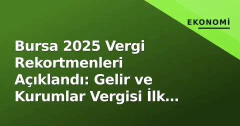 Bursa 2025 Vergi Rekortmenleri Açıklandı: Gelir ve Kurumlar Vergisi İlk 100 Listeleri Yayımlandı