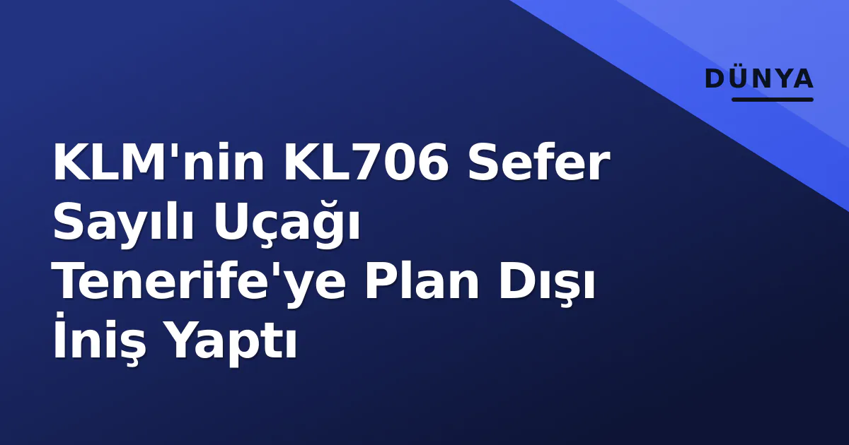 KLM'nin KL706 Sefer Sayılı Uçağı Tenerife'ye Plan Dışı İniş Yaptı KLM'nin KL706 Sefer Sayılı Uçağı Tenerife'ye Plan Dışı İniş Yaptı