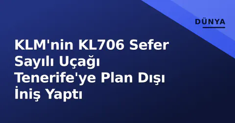 KLM'nin KL706 Sefer Sayılı Uçağı Tenerife'ye Plan Dışı İniş Yaptı KLM'nin KL706 Sefer Sayılı Uçağı Tenerife'ye Plan Dışı İniş Yaptı