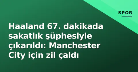 Haaland 67. dakikada sakatlık şüphesiyle çıkarıldı: Manchester City için zil çaldı Haaland 67. dakikada sakatlık şüphesiyle çıkarıldı: Manchester City için zil çaldı
