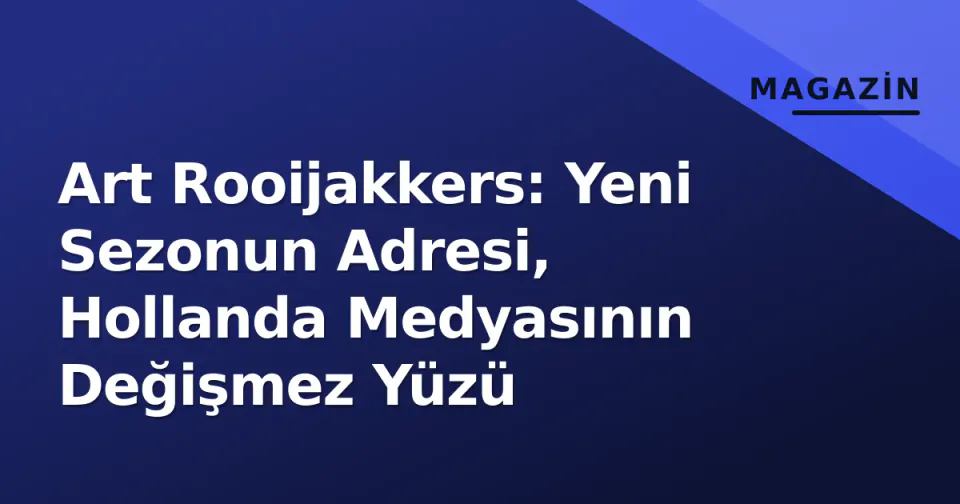 Art Rooijakkers: Yeni Sezonun Adresi, Hollanda Medyasının Değişmez Yüzü görseli