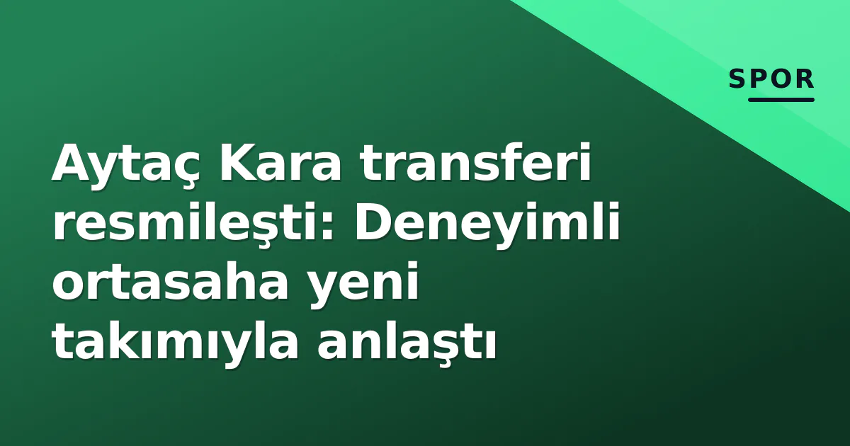 Aytaç Kara transferi resmileşti: Deneyimli ortasaha yeni takımıyla anlaştı