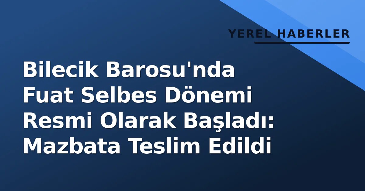 Bilecik Barosu'nda Fuat Selbes Dönemi Resmi Olarak Başladı: Mazbata Teslim Edildi Bilecik Barosu'nda Fuat Selbes Dönemi Resmi Olarak Başladı: Mazbata Teslim Edildi