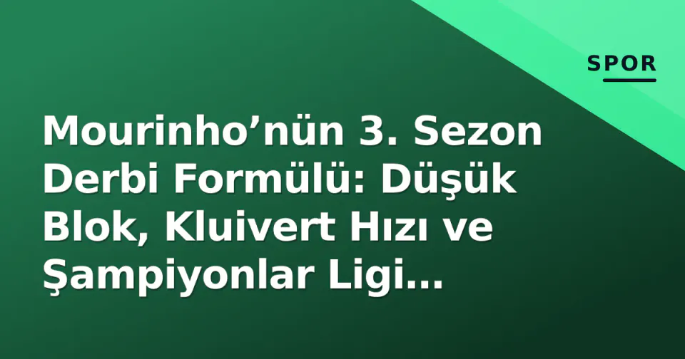 Mourinho’nün 3. Sezon Derbi Formülü: Düşük Blok, Kluivert Hızı ve Şampiyonlar Ligi Dengesi görseli