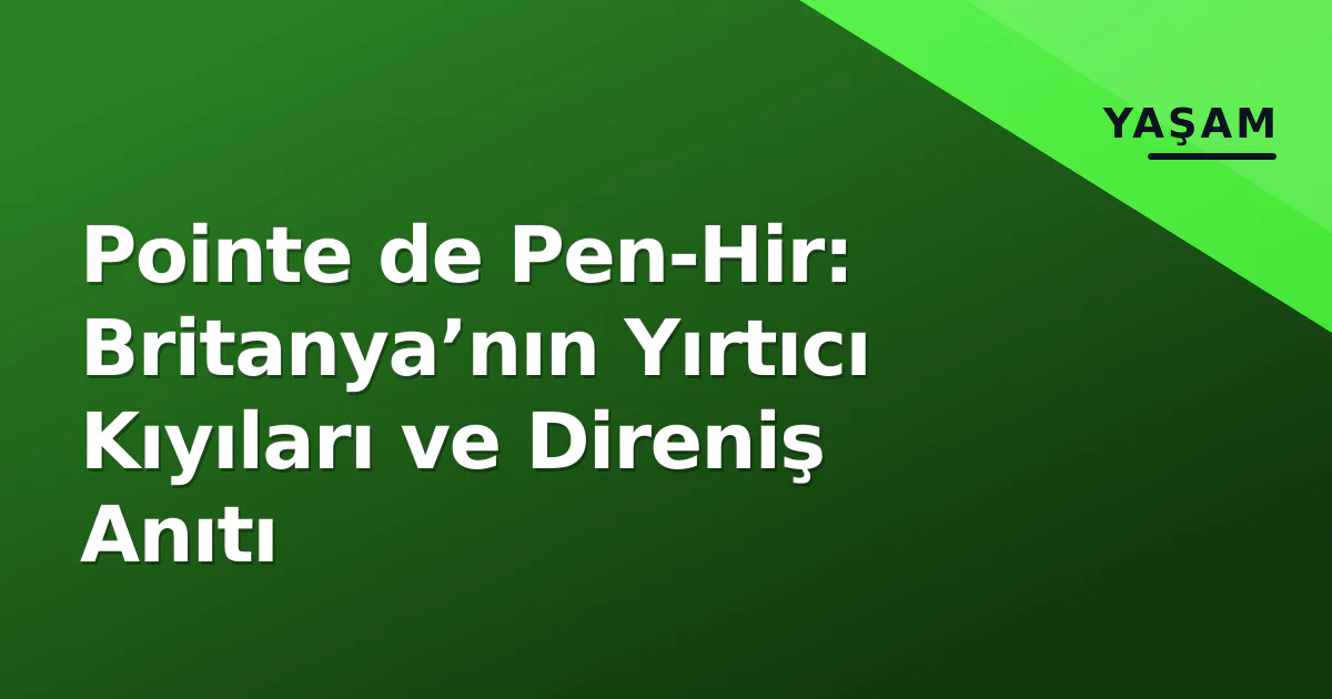 Pointe de Pen-Hir: Britanya’nın Yırtıcı Kıyıları ve Direniş Anıtı Pointe de Pen-Hir: Britanya’nın Yırtıcı Kıyıları ve Direniş Anıtı