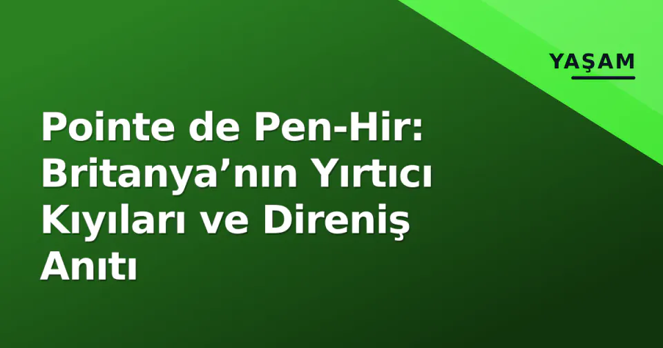Pointe de Pen-Hir: Britanya’nın Yırtıcı Kıyıları ve Direniş Anıtı görseli