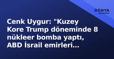 Cenk Uygur: "Kuzey Kore Trump döneminde 8 nükleer bomba yaptı, ABD İsrail emirleri peşinde"