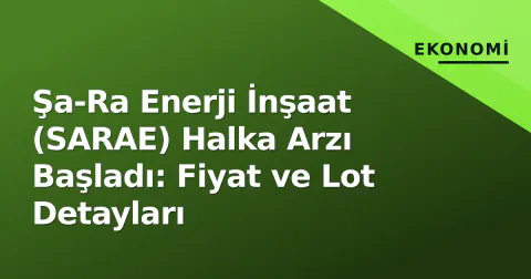 Şa-Ra Enerji İnşaat (SARAE) Halka Arzı Başladı: Fiyat ve Lot Detayları