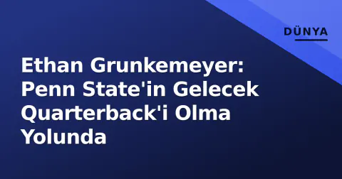 Ethan Grunkemeyer: Penn State'in Gelecek Quarterback'i Olma Yolunda
