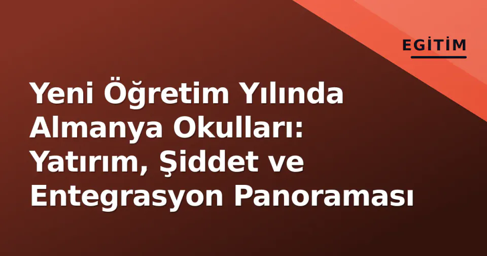Yeni Öğretim Yılında Almanya Okulları: Yatırım, Şiddet ve Entegrasyon Panoraması görseli