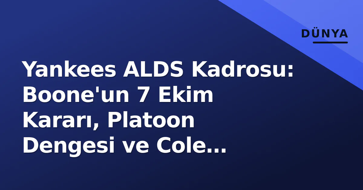 Yankees ALDS Kadrosu: Boone'un 7 Ekim Kararı, Platoon Dengesi ve Cole Faktörü Yankees ALDS Kadrosu: Boone'un 7 Ekim Kararı, Platoon Dengesi ve Cole Faktörü