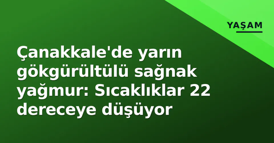 Çanakkale'de yarın gökgürültülü sağnak yağmur: Sıcaklıklar 22 dereceye düşüyor görseli