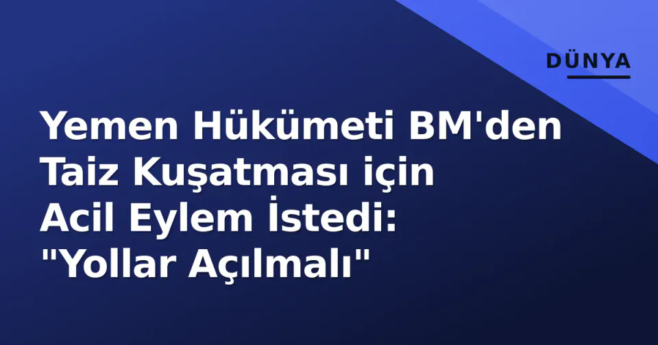 Yemen Hükümeti BM'den Taiz Kuşatması için Acil Eylem İstedi: "Yollar Açılmalı" görseli