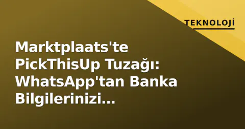 Marktplaats'te PickThisUp Tuzağı: WhatsApp'tan Banka Bilgilerinizi Çalıyorlar