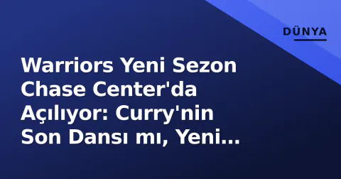 Warriors Yeni Sezon Chase Center'da Açılıyor: Curry'nin Son Dansı mı, Yeni Dönemin Mi?