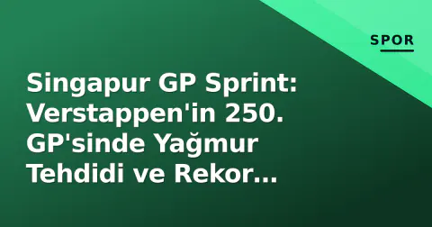 Singapur GP Sprint: Verstappen'in 250. GP'sinde Yağmur Tehdidi ve Rekor Peşinde