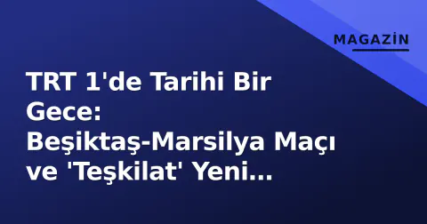 TRT 1'de Tarihi Bir Gece: Beşiktaş-Marsilya Maçı ve 'Teşkilat' Yeni Sezon İle Reypler Kırıldı
